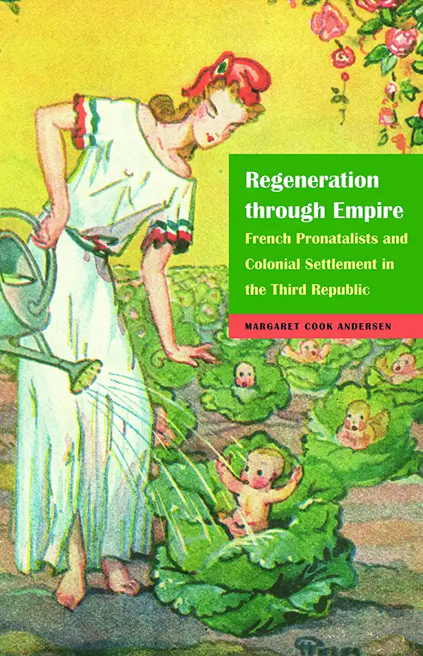 Regeneration through Empire: French Protonatalists and Colonial Settlement in the Third Republic