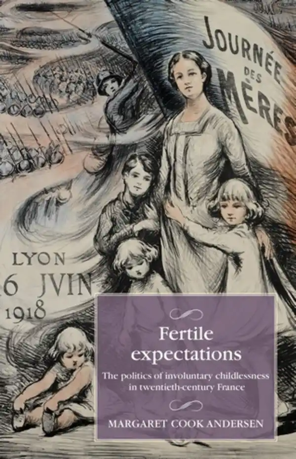 Fertile Expectations: The Politics of Involuntary Childlessness in Twentieth-Century France